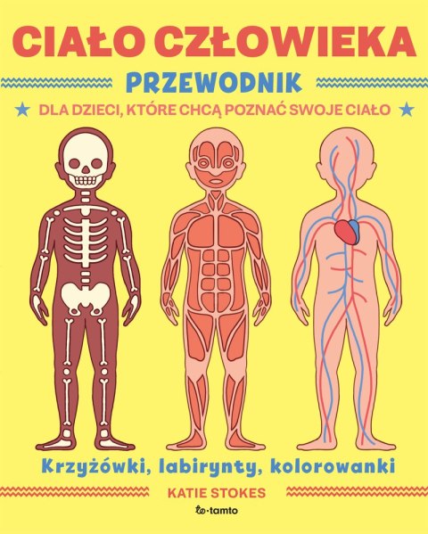 Ciało człowieka. Przewodnik dla dzieci, które chcą poznać swoje ciało wyd. 2023