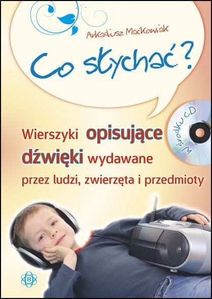 Co słychać wierszyki opisujące dźwięki wydawane przez ludzi zwierzęta i przedmioty + CD