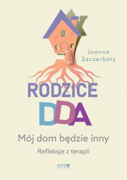 Rodzice DDA. Mój dom będzie inny. Refleksje z terapii