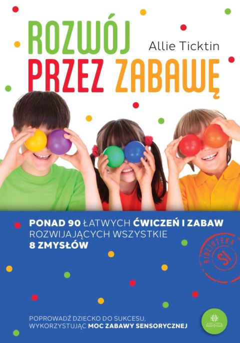 Rozwój przez zabawę Ponad 90 łatwych ćwiczeń i zabaw rozwijających wszystkie 8 zmysłów