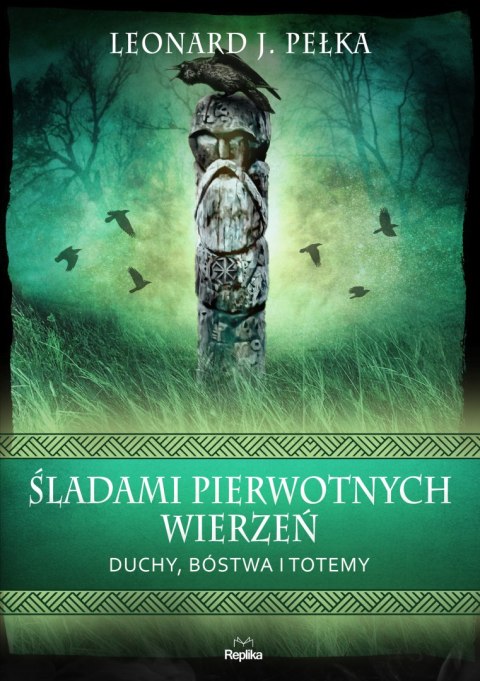 Śladami pierwotnych wierzeń. Duchy, bóstwa i totemy. Wierzenia i zwyczaje