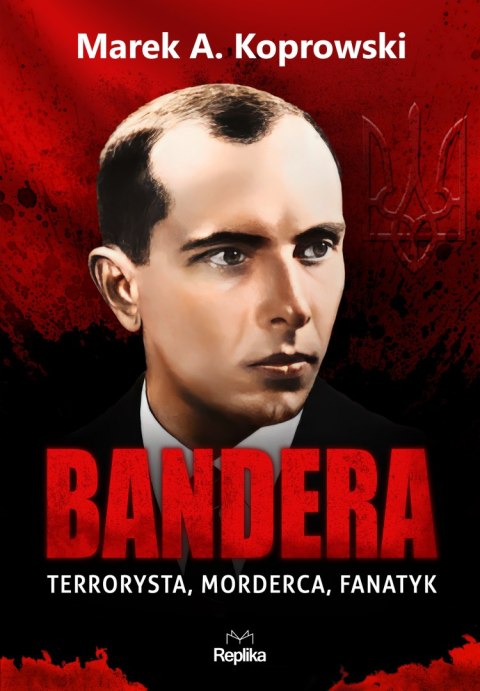 Bandera. Terrorysta, morderca, fanatyk