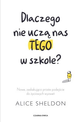 Dlaczego nie uczą nas tego w szkole? Nowe, zaskakująco proste podejście do życiowych wyzwań