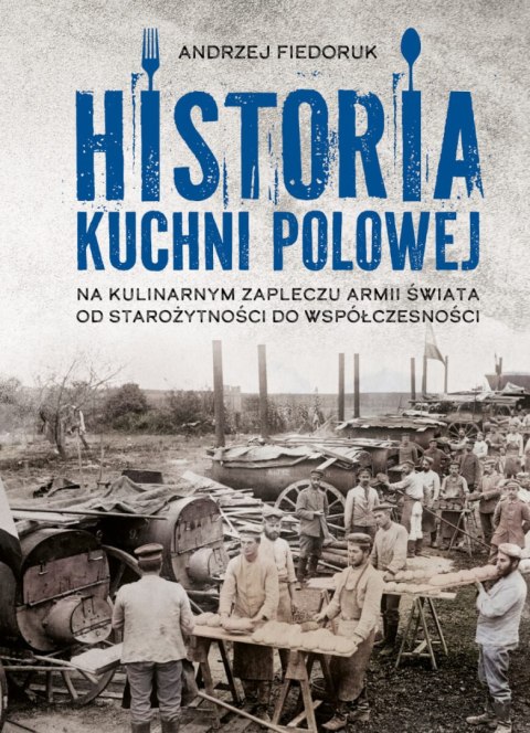 Historia kuchni polowej. Na kulinarnym zapleczu armii świata - od starożytności do współczesności