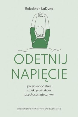 Odetnij napięcie. Jak pokonać stres dzięki praktykom psychosomatycznym