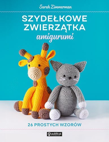 Szydełkowe zwierzątka amigurumi. 26 prostych wzorów