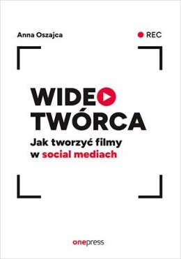 Wideotwórca. Jak tworzyć filmy w social mediach