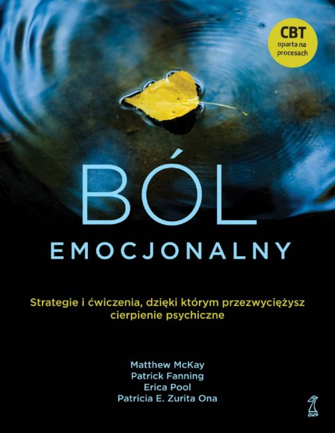 Ból emocjonalny. Strategie i ćwiczenia, dzięki którym przezwyciężysz cierpienie psychiczne