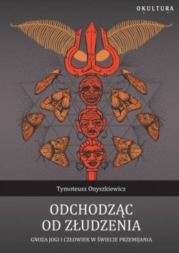 Odchodząc od złudzenia. Gnoza jogi i człowiek w świecie przemijania