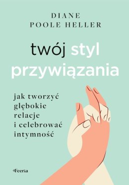 Twój styl przywiązania. Jak tworzyć głębokie relacje i celebrować intymność