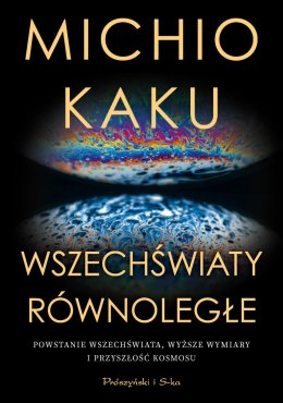 Wszechświaty równoległe. Powstanie wszechświata, wyższy wymiar i przyszłość kosmosu wyd. 2024