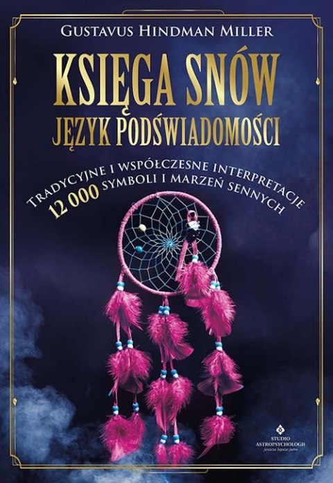 Księga snów. Język podświadomości. Tradycyjne i współczesne interpretacje 12 000 symboli i marzeń sennych