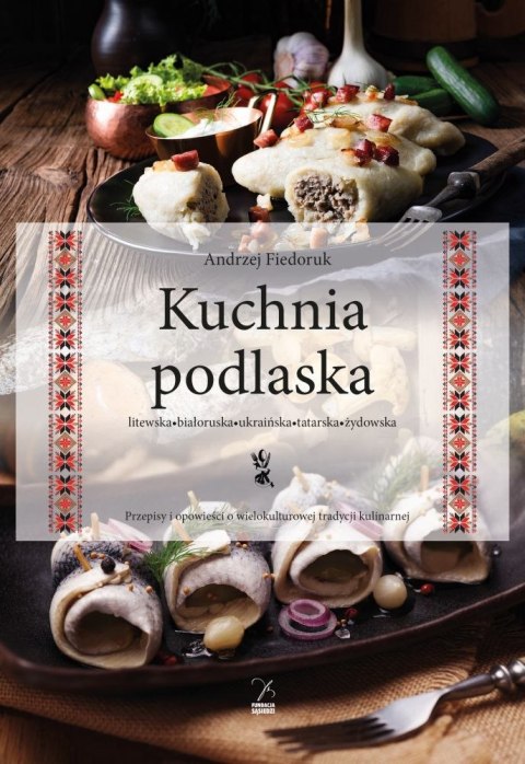 Kuchnia podlaska. Litewska-białoruska-ukraińska-tatarska-żydowska.