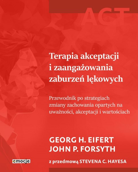 Terapia akceptacji i zaangażowania zaburzeń lękowych. Przewodnik po strategiach zmiany zachowania opartych na uważności, akcepta