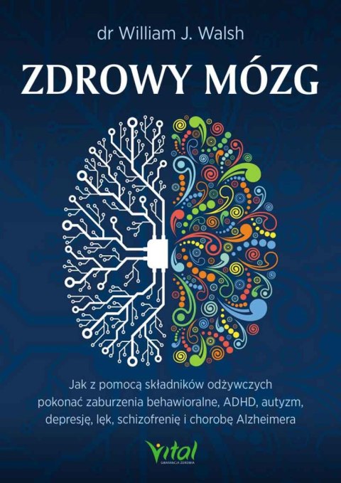 Zdrowy mózg. Jak za pomocą składników odżywczych pokonać zaburzenia behawioralne, ADHD, autyzm, depresję, lęk, schizofrenię i ch