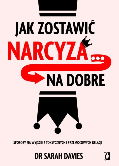 Jak zostawić narcyza... na dobre. Sposoby na wyjście z toksycznych i przemocowych relacji