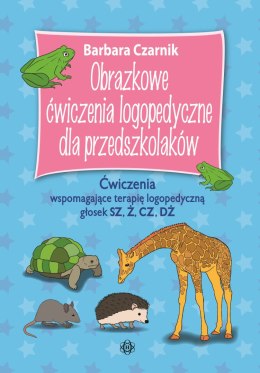 Obrazkowe ćwiczenia logopedyczne dla przedszkolaków SZ, Ż, CZ, DŻ Ćwiczenia wspomagające terapię logopedyczną głosek