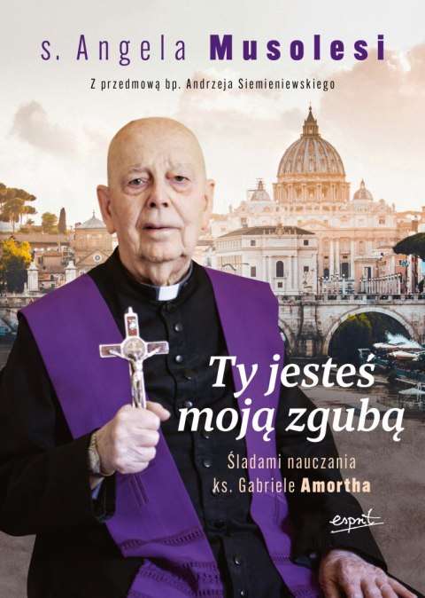 Ty jesteś moją zgubą. Śladami nauczania ks. Gabriele Amortha