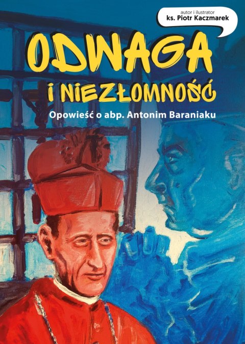 Odwaga i niezłomność. Opowieść o abp. Antonim Baraniaku