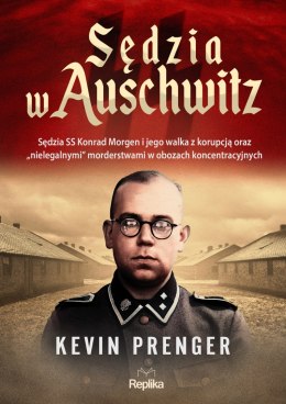 Sędzia w Auschwitz. Sędzia SS Konrad Morgen i jego walka z korupcją oraz „nielegalnymi