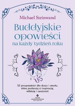 Buddyjskie opowieści na każdy tydzień roku. 52 przypowieści dla duszy i umysłu, które podarują ci inspirację, refleksję i uważno