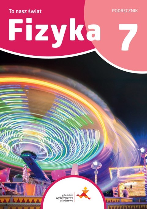 Fizyka To nasz świat podręcznik dla klasy 7 szkoły podstawowej /druga NOWA seria/