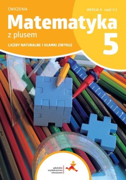 Matematyka z plusem ćwiczenia dla klasy 5 Liczby naturalne i ułamki zwykłe wersja A część 1/3 szkoła podstawowa wyd. 2024