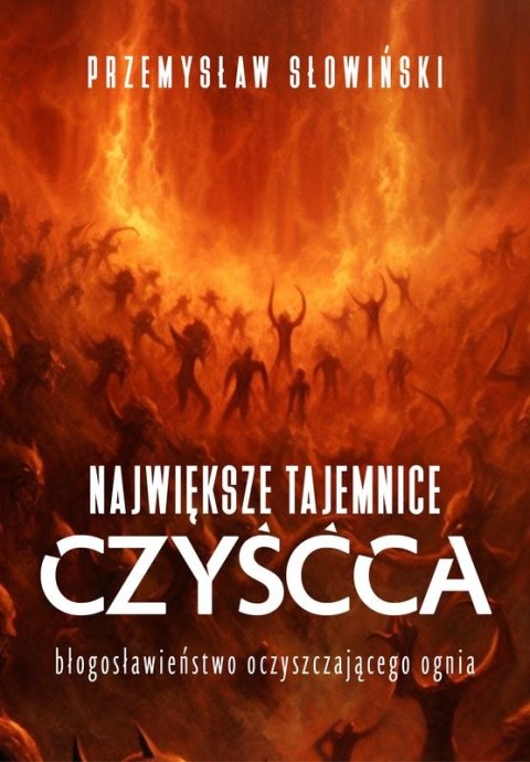 Największe tajemnice czyśća. Błogosławieństwo oczyszczającego ognia