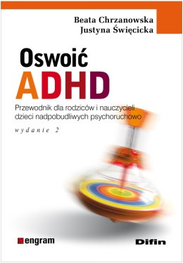 Oswoić ADHD. Poradnik dla rodziców i nauczycieli dzieci nadpobudliwych psychoruchowo wyd. 2