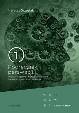 Podręcznik perswazji. Najskuteczniejsze metody przekonywania innych i świadomej ochrony przed manipulacją