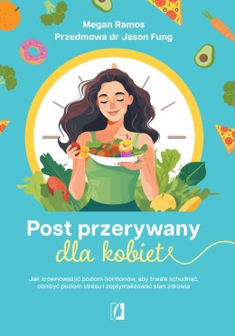 Post przerywany dla kobiet. Jak zrównoważyć poziom hormonów, aby trwale schudnąć, obniżyć poziom stresu i zoptymalizować stan zd