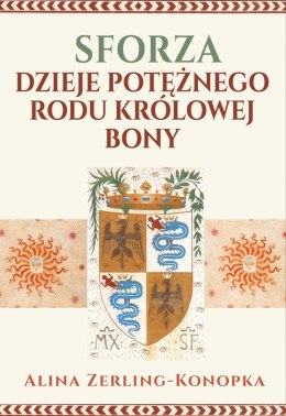 Sforza. Dzieje potężnego rodu królowej Bony