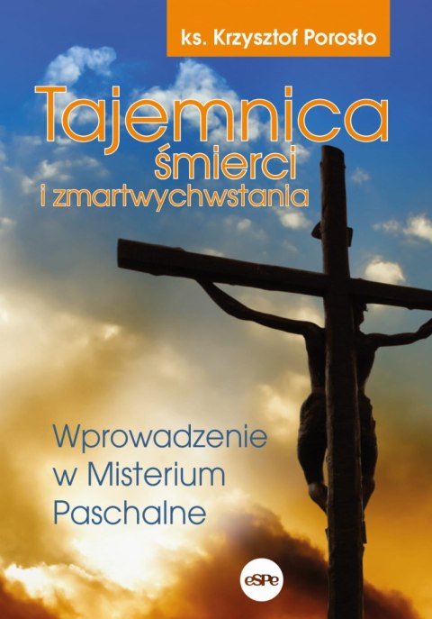 Tajemnica śmierci i zmartwychwstania. Wprowadzenie w misterium paschalne wyd. 2023