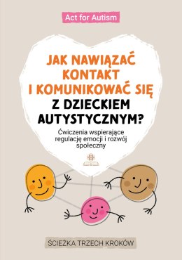 Jak nawiązać kontakt i komunikować się z dzieckiem autystycznym?Ćwiczenia wspierające regulację emocji i rozwój społeczny