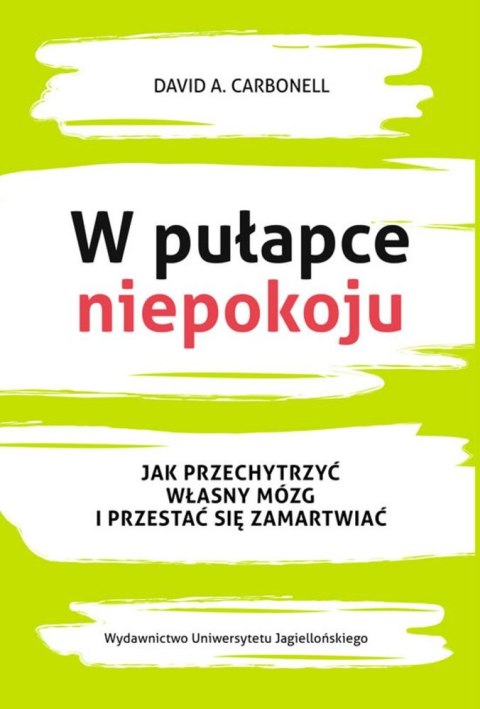 W pułapce niepokoju jak przechytrzyć własny mózg i przestać się zamartwiać