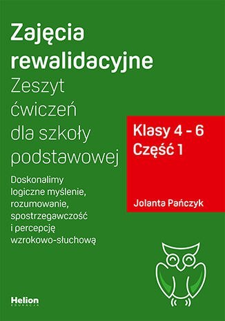 Zajęcia rewalidacyjne Zeszyt ćwiczeń dla szkoły podstawowej klasy 4 - 6 część 1 Doskonalimy logiczne myślenie rozumowanie spostr