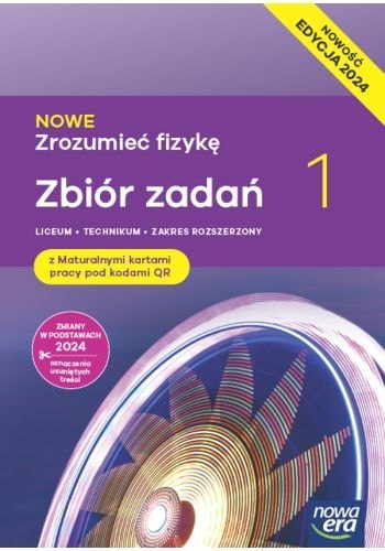 Nowa fizyka zrozumieć fizykę zbiór zadań z maturalnymi kartami pracy 1 liceum i technikum zakres rozszerzony EDYCJA 2024