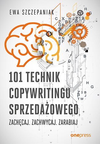 101 technik copywritingu sprzedażowego. Zachęcaj. Zachwycaj. Zarabiaj