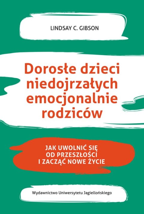 Dorosłe dzieci niedojrzałych emocjonalnie rodziców. Jak uwolnić się od przeszłości i zacząć nowe życie