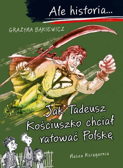 Jak Tadeusz Kościuszko chciał ratować Polskę. Ale historia...