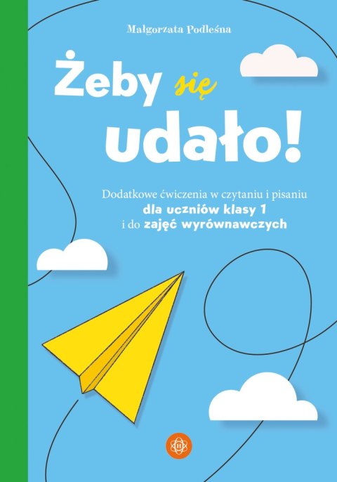 Żeby się udało Dodatkowe ćwiczenia w czytaniu i pisaniu dla uczniów klasy 1 i do zajęć wyrównawczych