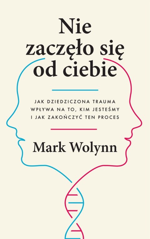 Nie zaczęło się od ciebie. Jak dziedziczona trauma wpływa na to, kim jesteśmy i jak zakończyć ten proces