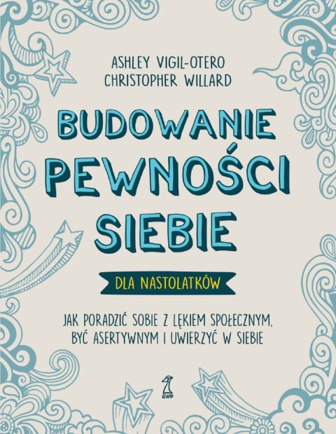 Budowanie pewności siebie dla nastolatków. Jak poradzić sobie z lękiem społecznym, być asertywnym i uwierzyć w siebie