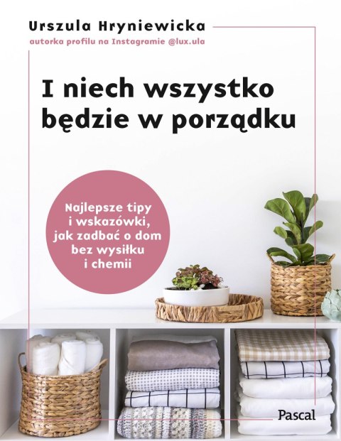 I niech wszystko będzie w porządku. Najlepsze tipy i wskazówki, jak zadbać o dom bez wysiłku i chemii