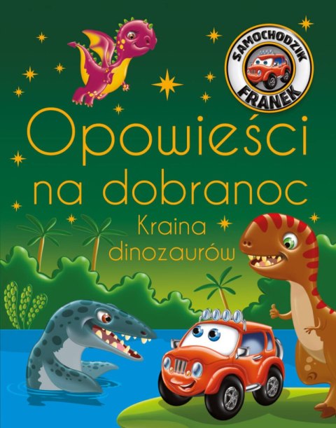 Opowieści na dobranoc. Kraina dinozaurów. Samochodzik Franek