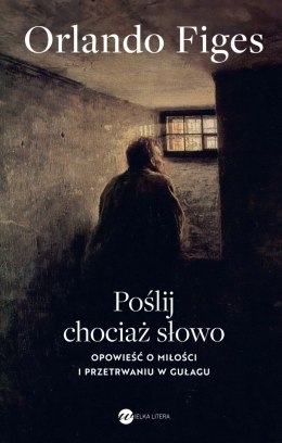 Poślij chociaż słowo. Opowieść o miłości i przetrwaniu w Gułagu