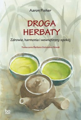 Droga herbaty. Zdrowie, harmonia i wewnętrzny spokój. bona vita