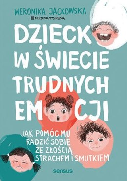 Dziecko w świecie trudnych emocji. Jak pomóc mu radzić sobie ze złością, strachem i smutkiem