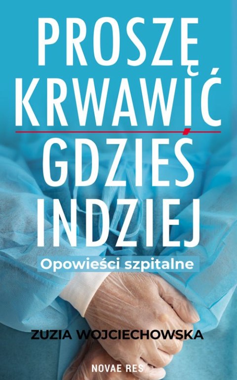 Proszę krwawić gdzieś indziej. Opowieści szpitalne