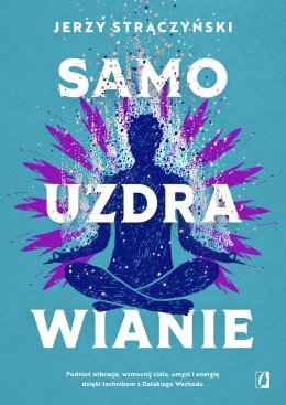 Samouzdrawianie. Podnieś wibracje, wzmocnij ciało, umysł i energię dzięki technikom z Dalekiego Wschodu